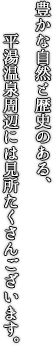 豊かな自然と歴史のある、平湯温泉周辺には見所たくさんございます。